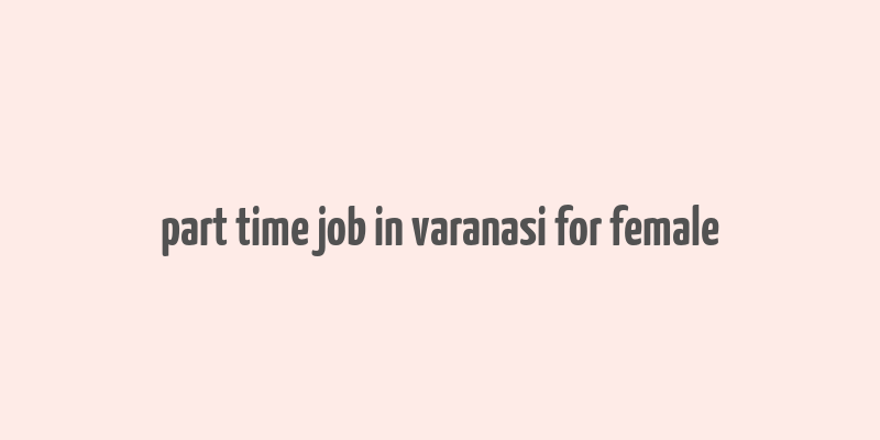 part time job in varanasi for female