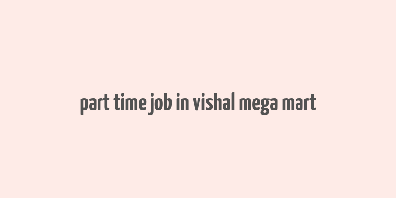 part time job in vishal mega mart