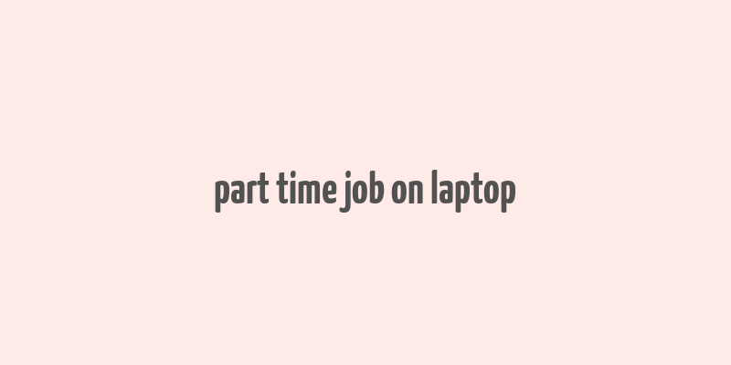 part time job on laptop