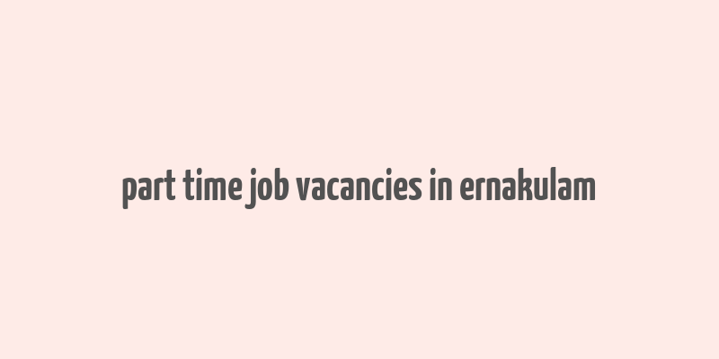 part time job vacancies in ernakulam