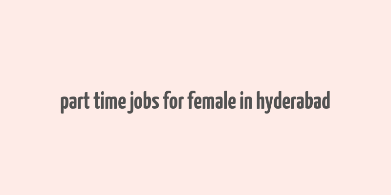 part time jobs for female in hyderabad