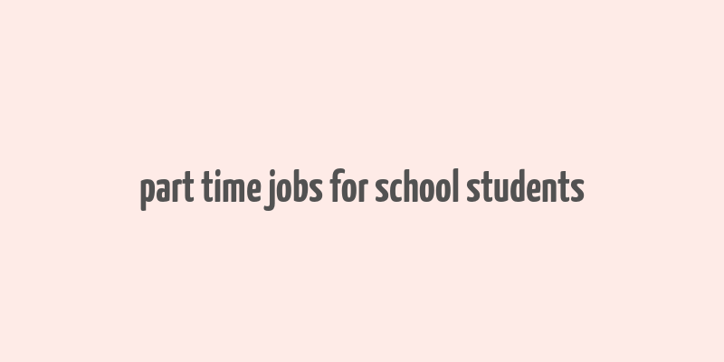 part time jobs for school students