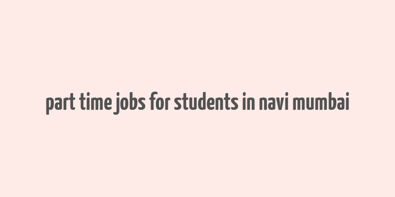 part time jobs for students in navi mumbai