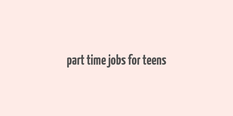 part time jobs for teens