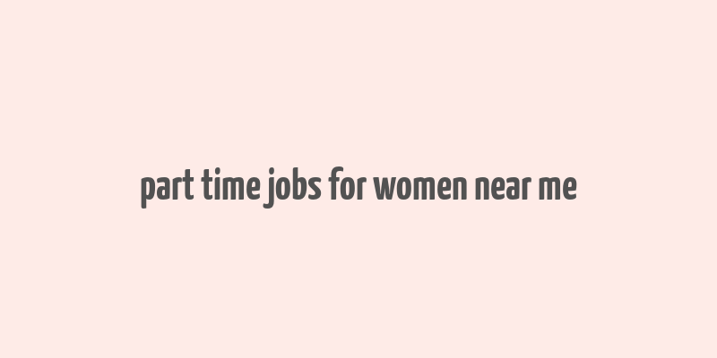 part time jobs for women near me