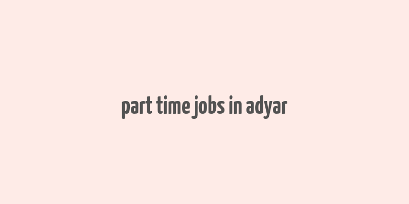 part time jobs in adyar