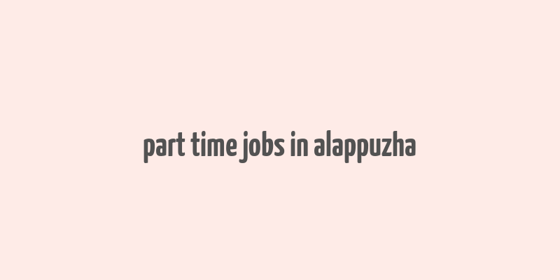 part time jobs in alappuzha