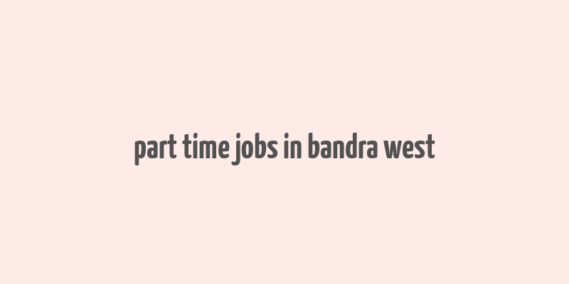 part time jobs in bandra west