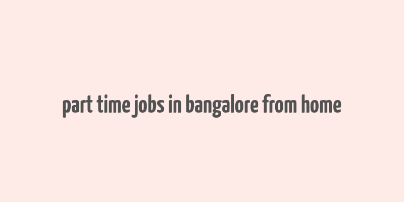 part time jobs in bangalore from home