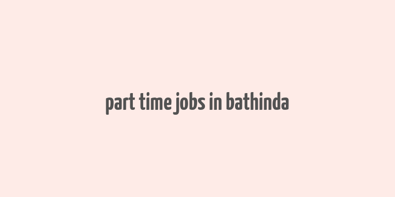 part time jobs in bathinda