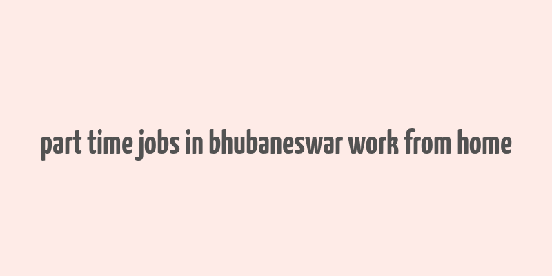 part time jobs in bhubaneswar work from home