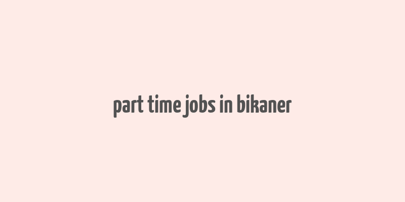 part time jobs in bikaner