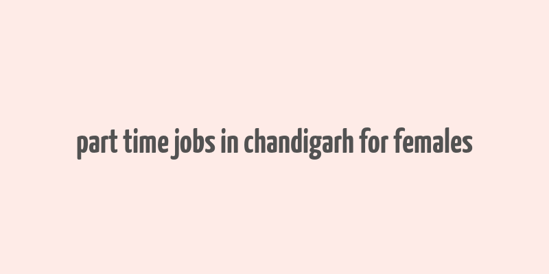 part time jobs in chandigarh for females