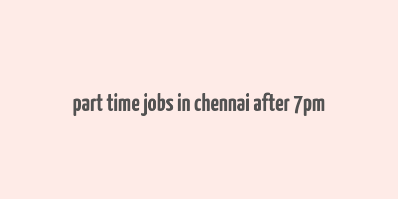 part time jobs in chennai after 7pm