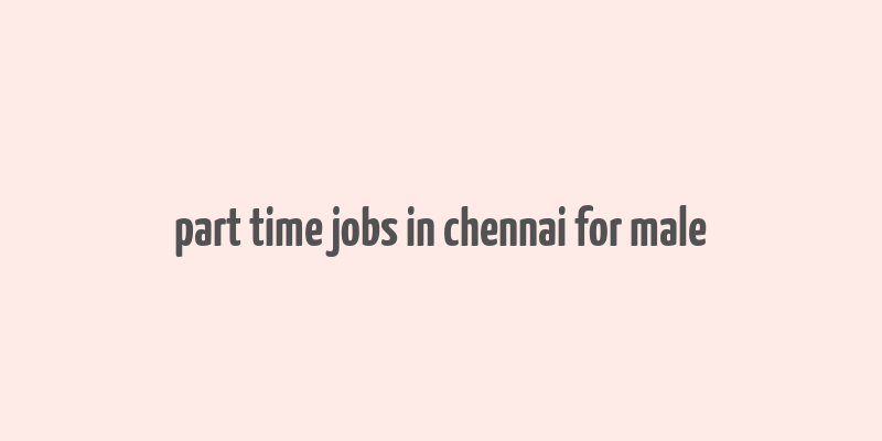 part time jobs in chennai for male