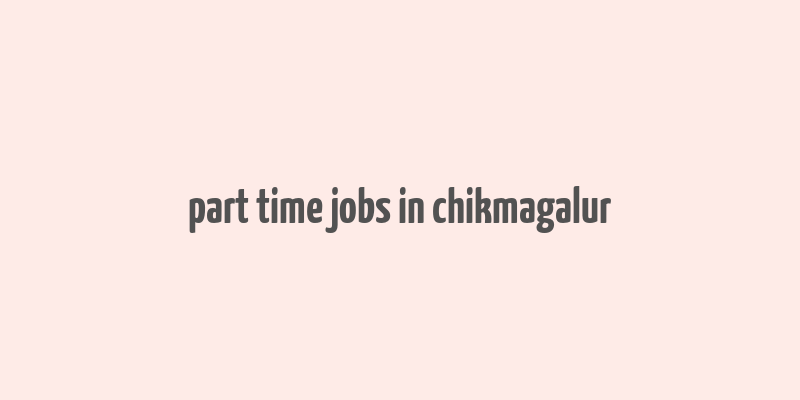 part time jobs in chikmagalur