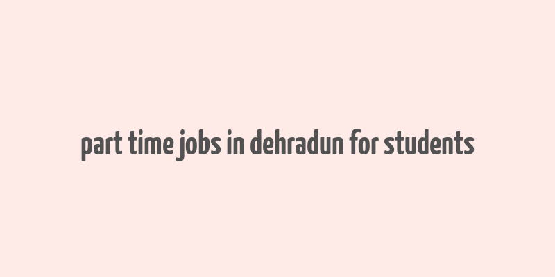 part time jobs in dehradun for students