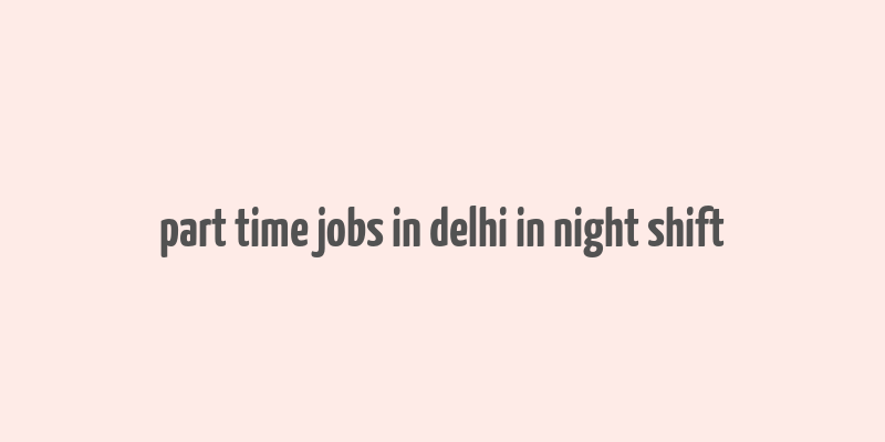 part time jobs in delhi in night shift