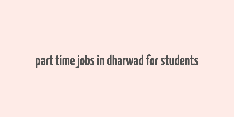 part time jobs in dharwad for students