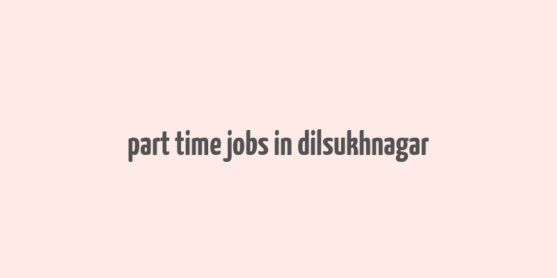 part time jobs in dilsukhnagar