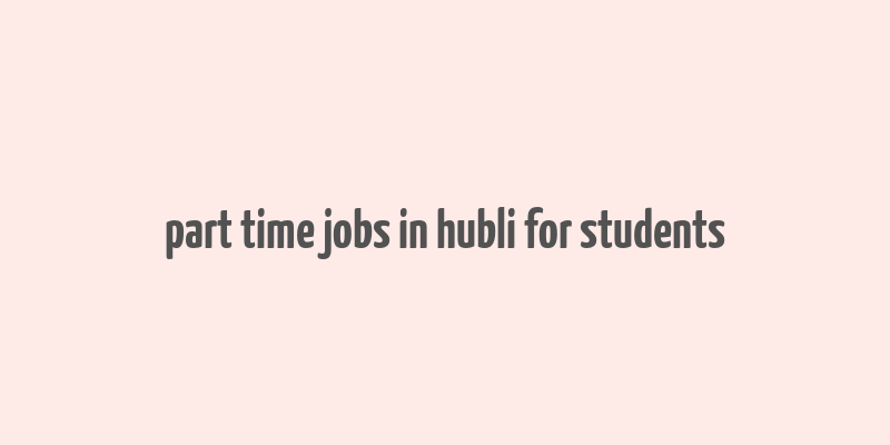 part time jobs in hubli for students