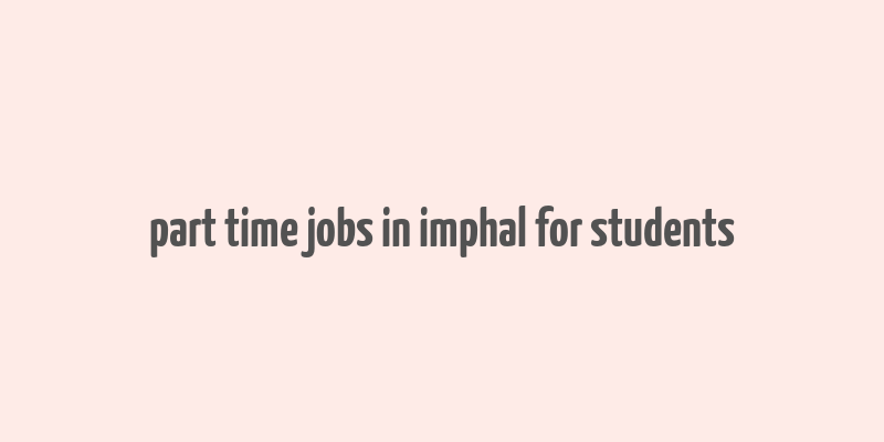 part time jobs in imphal for students