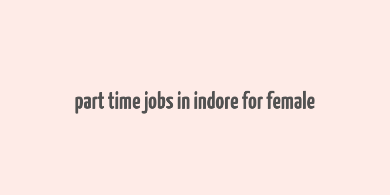 part time jobs in indore for female