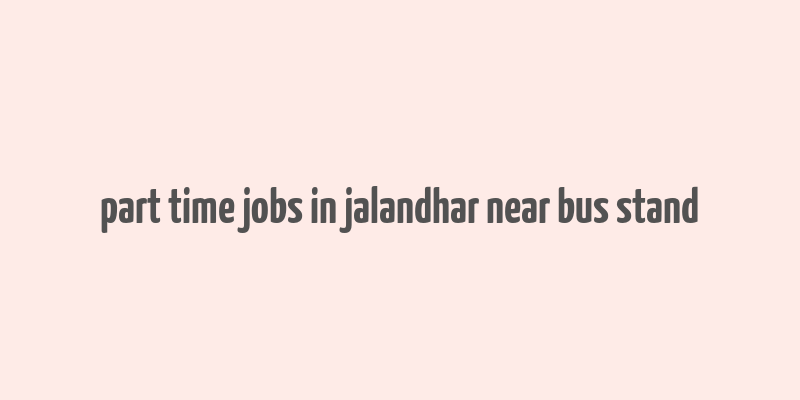 part time jobs in jalandhar near bus stand