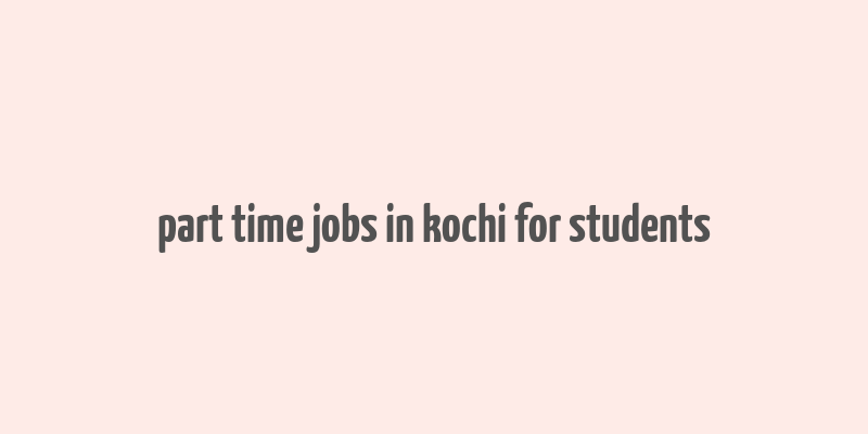 part time jobs in kochi for students