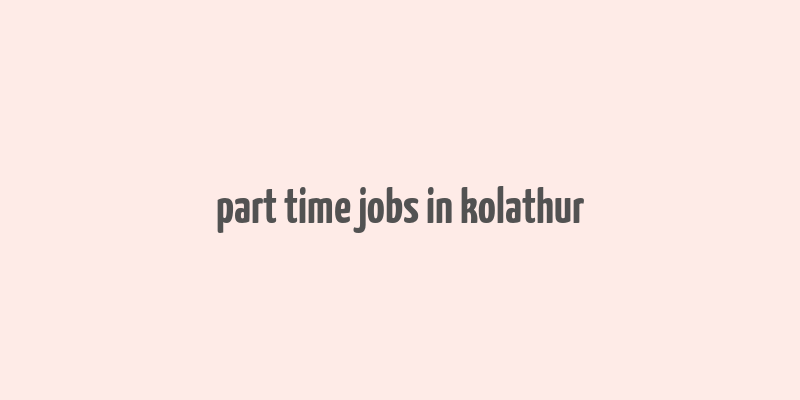 part time jobs in kolathur