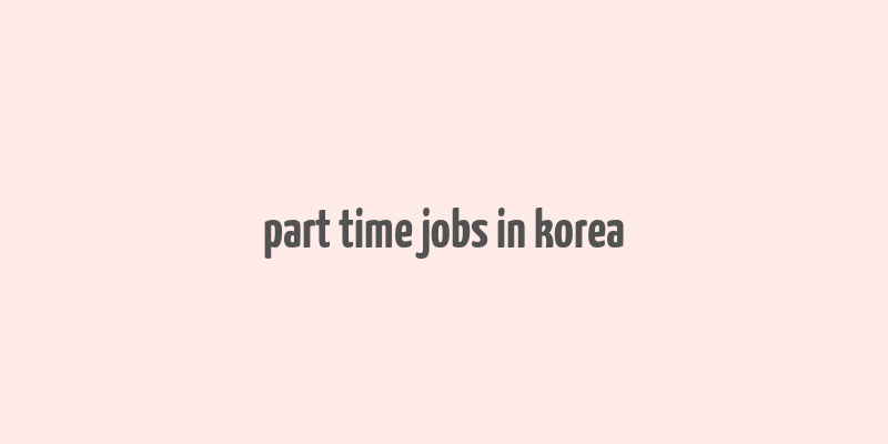 part time jobs in korea