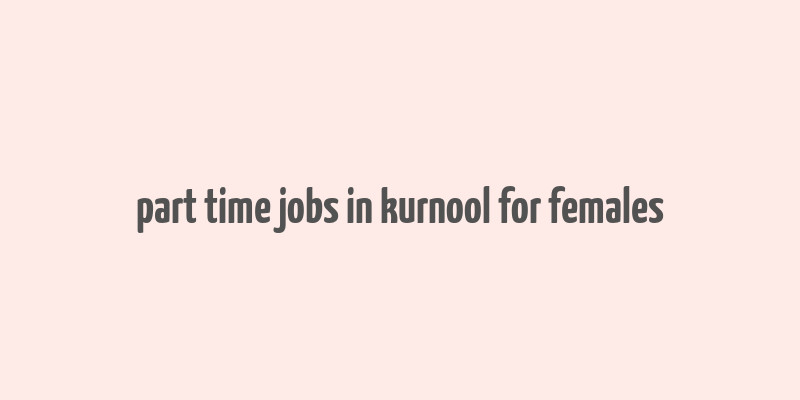 part time jobs in kurnool for females