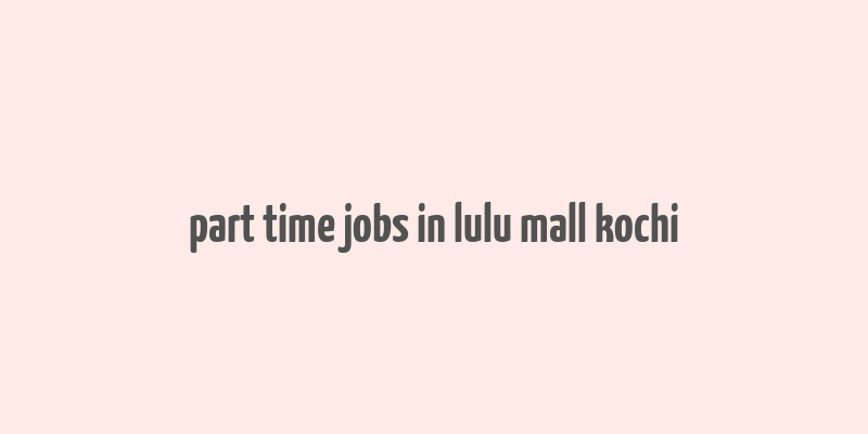 part time jobs in lulu mall kochi