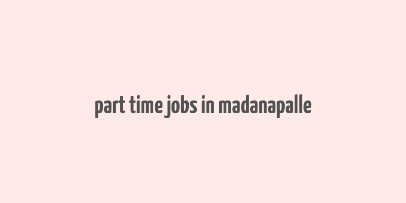 part time jobs in madanapalle