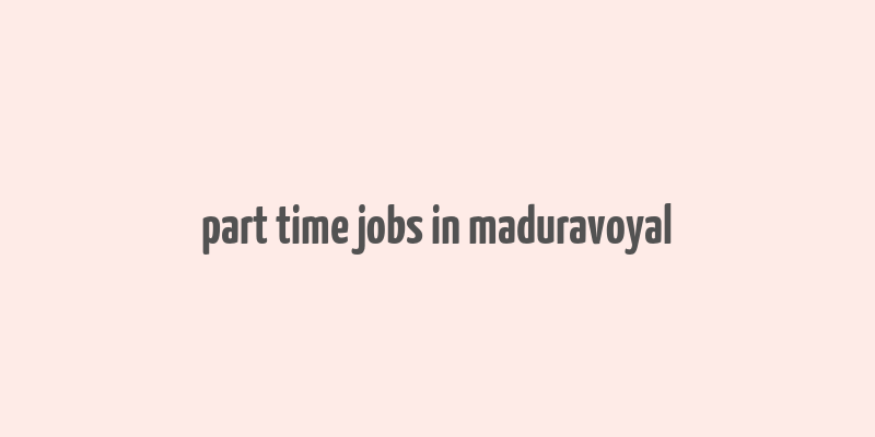 part time jobs in maduravoyal