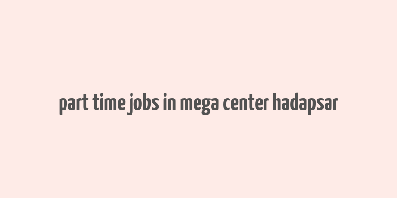 part time jobs in mega center hadapsar