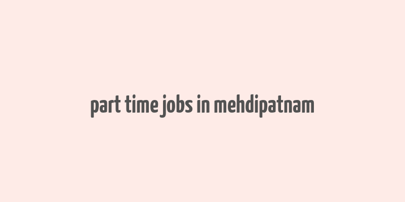 part time jobs in mehdipatnam