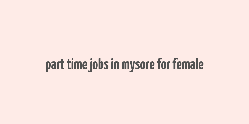 part time jobs in mysore for female