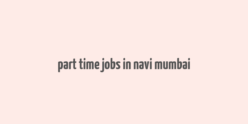 part time jobs in navi mumbai