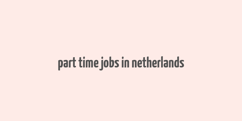 part time jobs in netherlands