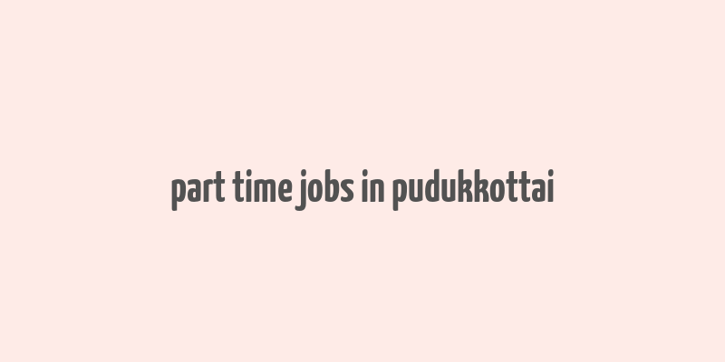 part time jobs in pudukkottai