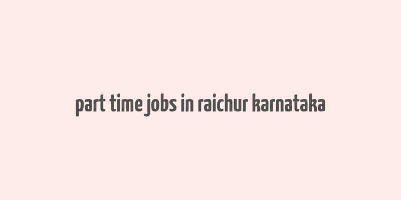 part time jobs in raichur karnataka