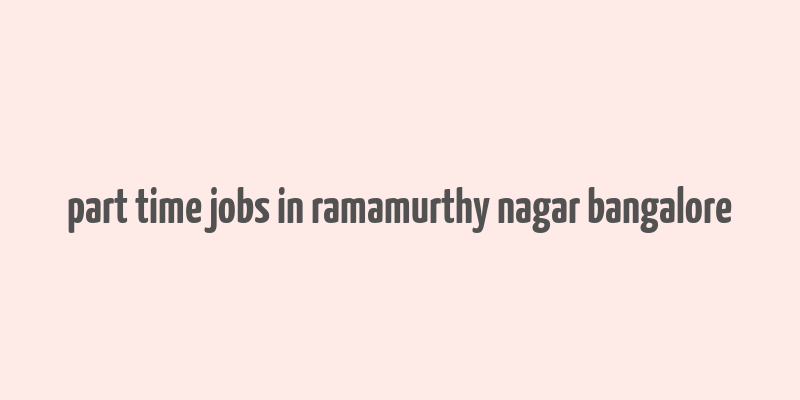 part time jobs in ramamurthy nagar bangalore