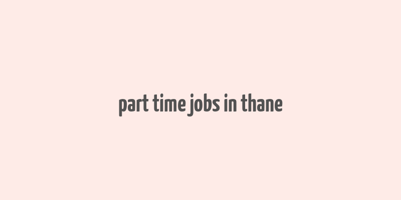 part time jobs in thane