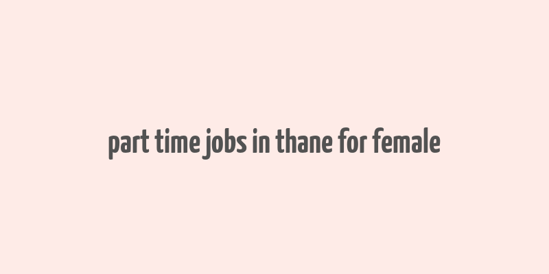 part time jobs in thane for female