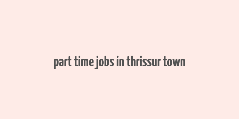 part time jobs in thrissur town