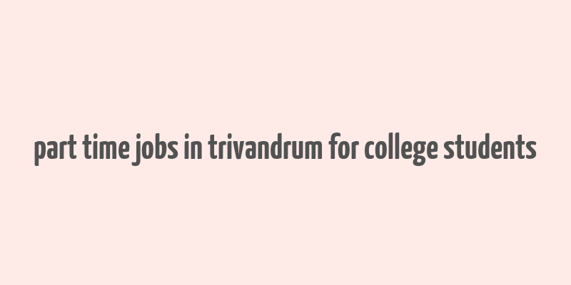 part time jobs in trivandrum for college students