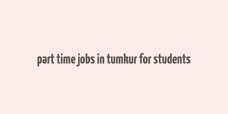 part time jobs in tumkur for students