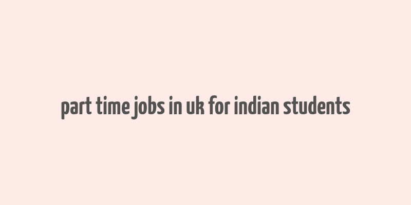 part time jobs in uk for indian students