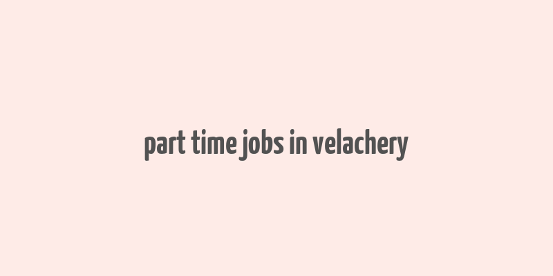 part time jobs in velachery